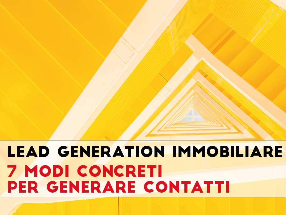 Lead generation immobiliare – 7 modi concreti per generare contatti immobiliari