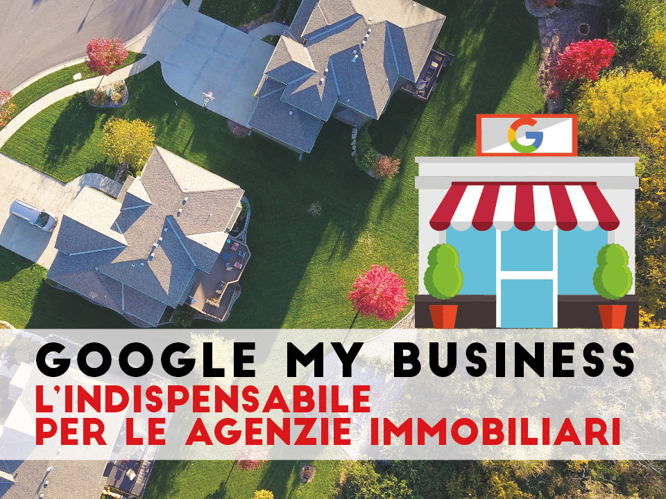 Google My Business: l’indispensabile per agenzie immobiliari