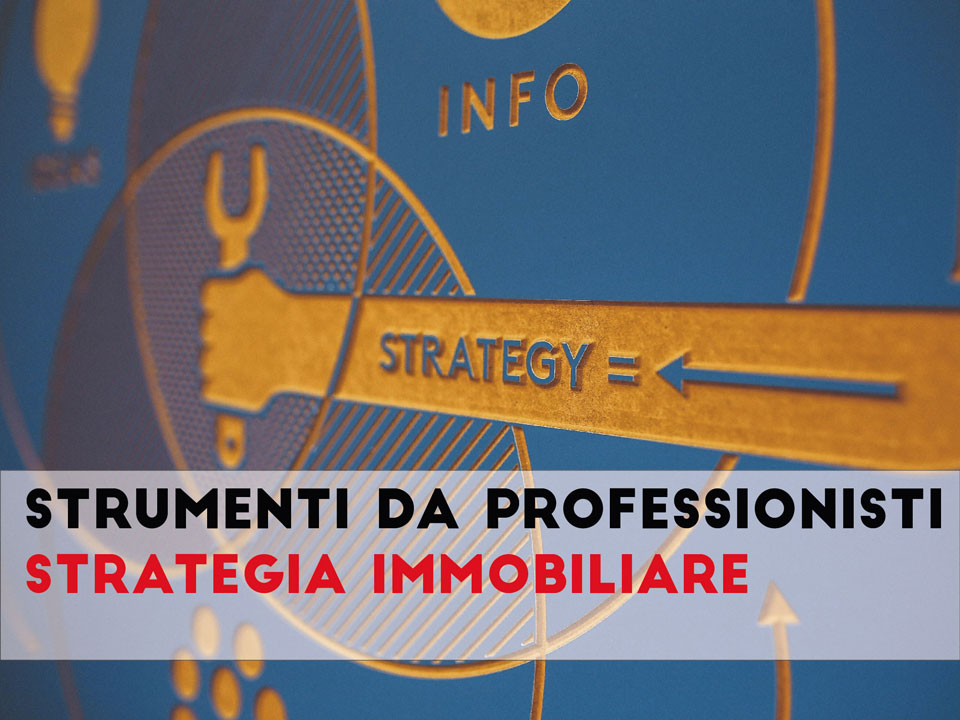 Strategia immobiliare: gli strumenti dei professionisti del settore